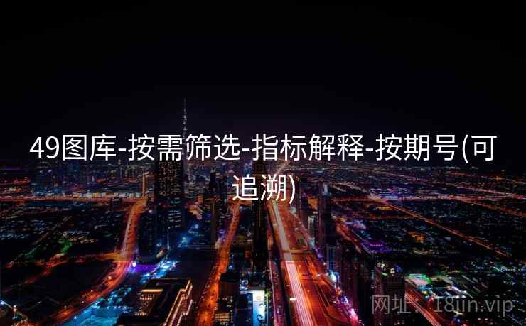 49图库-按需筛选-指标解释-按期号(可追溯)